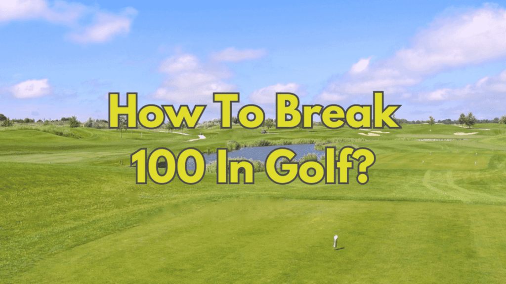 How To Break 100 In Golf