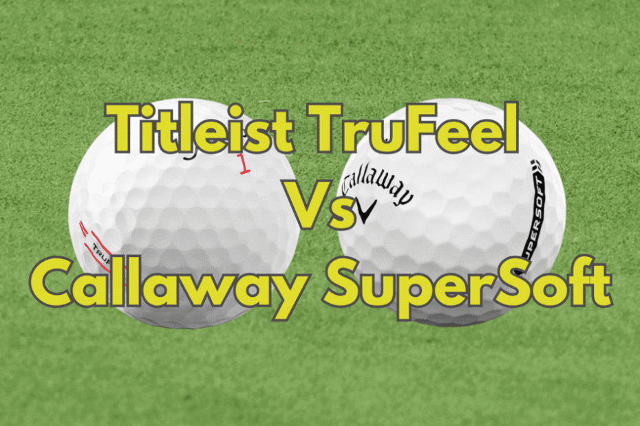 Titleist TruFeel Vs Callaway SuperSoft