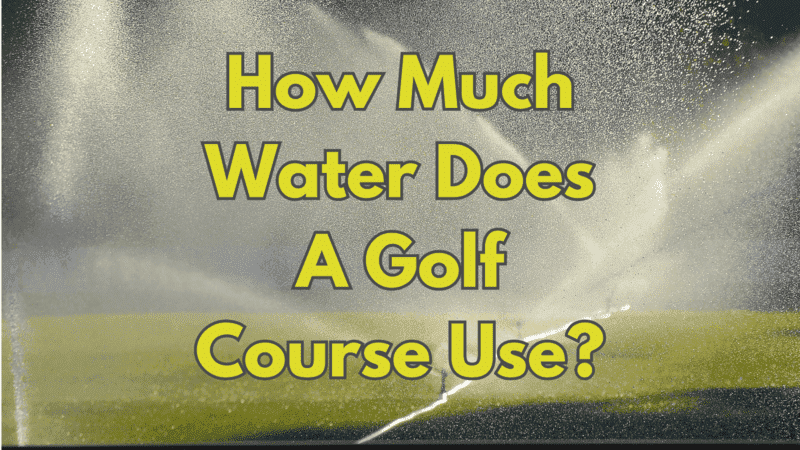 How Much Water Does A Golf Course Use?
